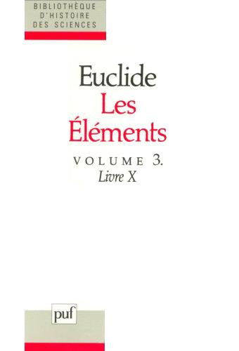 Les éléments. Volume 3, Livre 10 : grandeurs commensurables et incommensurables, classification des