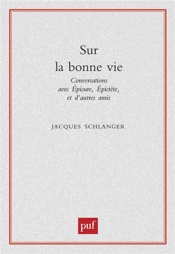 SUR LA BONNE VIE. Conversations avec Epicure, Epictète et d'autres amis