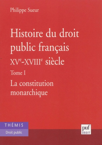 Histoire du droit public français XVe-XVIe siècle. Tome 1, La constitution monarchique