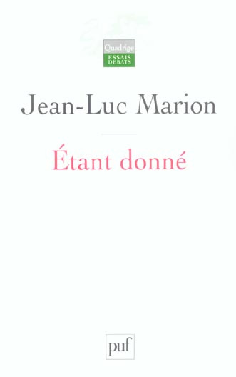 Etant donné. Essai d'une phénoménologie de la donation, 3e édition revue et corrigée