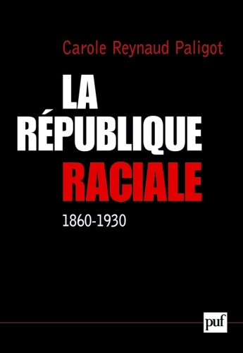 La République raciale. Paradigme racial et idéologie républicaine (1860-1930)