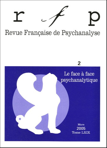 Revue Française de Psychanalyse Tome 69 N° 2, Mars 2005 : Le face à face psychanalytique