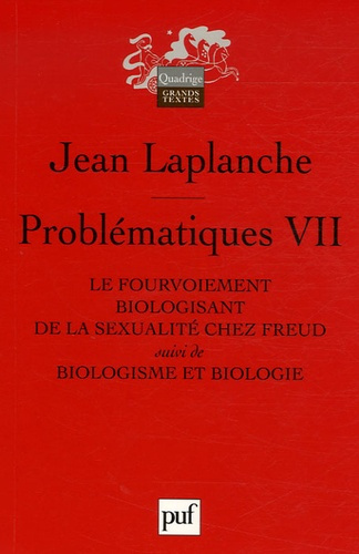 Problématiques. Tome 7, Le fourvoiement biologisant de la sexualité chez Freud suivi de Biologisme e