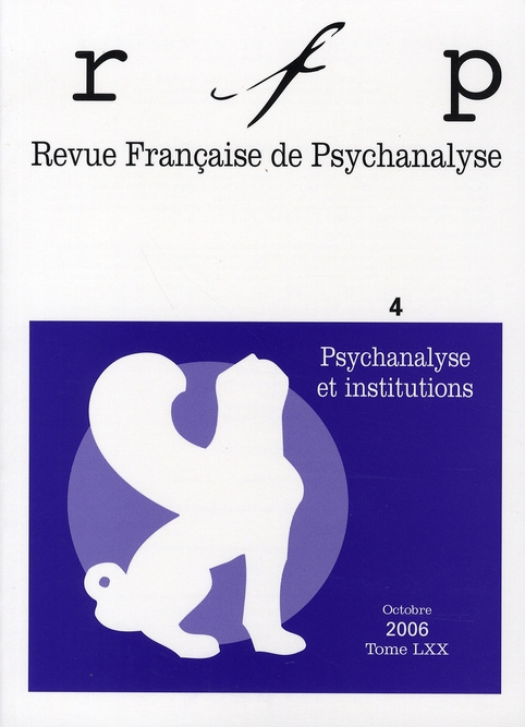 Revue Française de Psychanalyse Tome 70 N° 4, Septembre 2006 : Psychanalyse et institutions