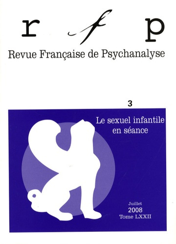 Revue Française de Psychanalyse Tome 72 N° 3, Juillet 2008 : Le sexuel infantile en séance