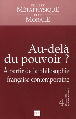 Revue de Métaphysique et de Morale N° 4 , octobre-décembre 2008 : Au-delà du pouvoir ? A partir de l