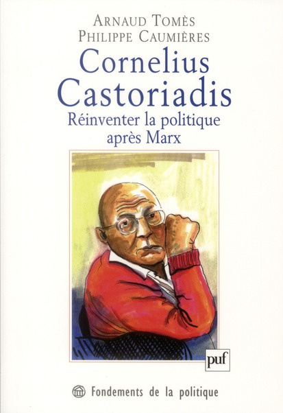 Cornelius Castoriadis. Réinventer la politique après Marx