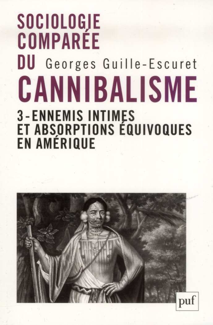 Sociologie comparée du cannibalisme. Tome 3, ennemis intimes et absorptions équivoques en Amérique