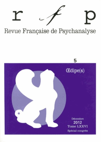 Revue Française de Psychanalyse Tome 76 N° 5, Décembre 2012 : Oedipe(s)