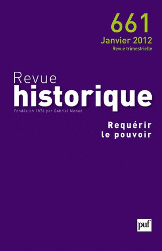 Revue historique N° 661, janvier 2012 : Requérir le pouvoir