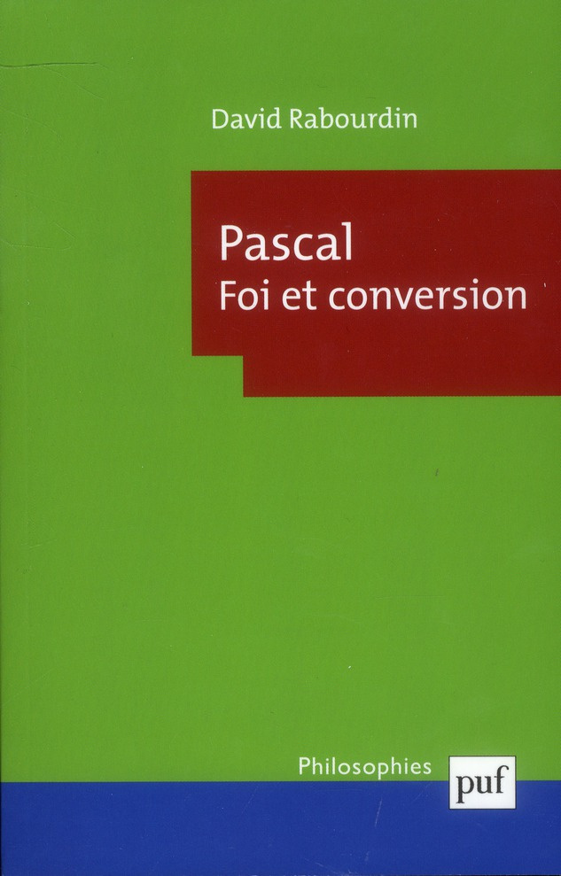 Pascal. Foi et conversion. La "Machine" des Pensées et le projet apologétique