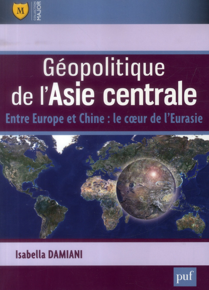 Géopolitique de l'Asie centrale. Entre Europe et Chine : le coeur de l'Eurasie