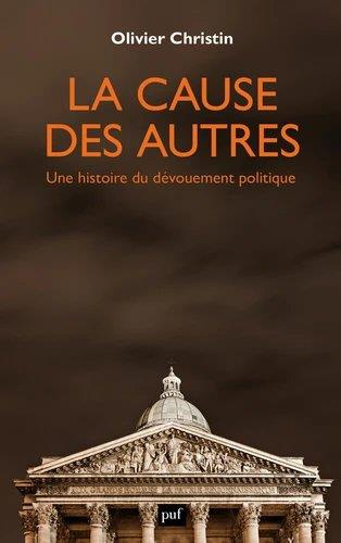 La cause des autres. Une histoire du dévouement politique