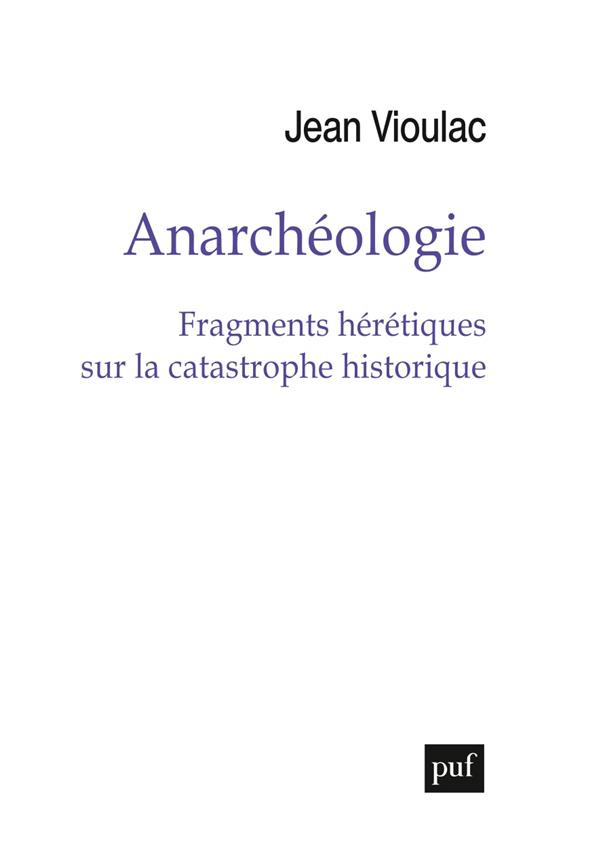 Anarchéologie. Fragments hérétiques sur la catastrophe historique