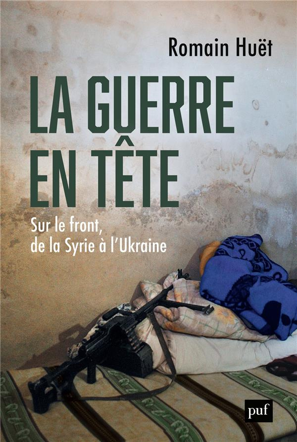 La guerre en tête. Sur le front, de la Syrie à l'Ukraine