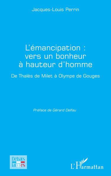 L'émancipation : vers un bonheur à hauteur d'homme. De Thalès de Milet à Olympe de Gouges