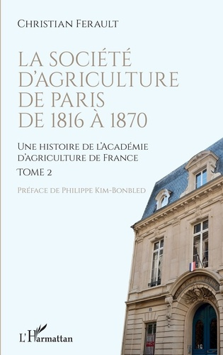 Une histoire de l'Académie d'agriculture de France. Tome 2, La Société d'agriculture de Paris de 181