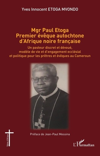 Mgr Paul Etoga premier évêque autochtone d'Afrique noire française. Un pasteur discret et dévoué, mo