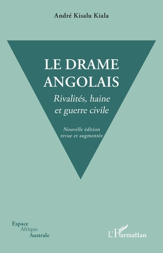 LE DRAME ANGOLAIS. NOUVELLE EDITION REVUE ET AUGMENTEE - RIVALITES, HAINE ET GUERRE CIVILE