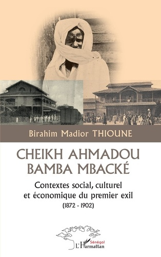 Cheikh Ahmadou Bamba Mbacké. Contextes social, culturel et économique du premier exil (1872-1902)
