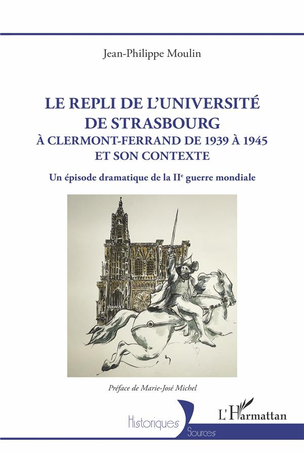 Le repli de l'université de Strasbourg. A Clermont-Ferrand de 1939 à 1945 et son contexte. Un épisod