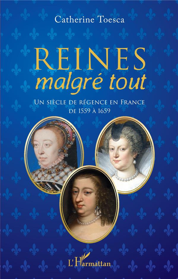 Reines malgré tout. Un siècle de régence en France de 1559 à 1659