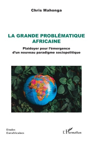 La grande problématique africaine. Plaidoyer pour l’émergence d’un nouveau paradigme sociopolitique