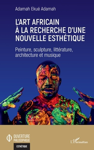 L'art africain à la recherche d'une nouvelle esthétique. Peinture, sculpture, littérature, architect