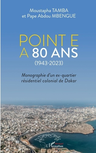 Point E a 80 ans (1943-2023). Monographie d'un ex-quartier résidentiel colonial de Dakar