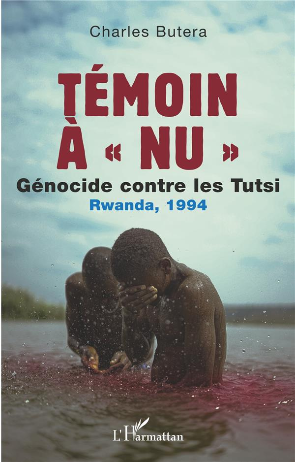 Témoin à « nu ». Génocide contre les Tutsi Rwanda, 1994