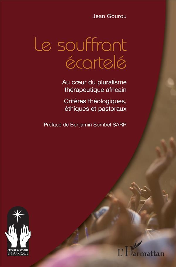 Le souffrant écartelé. Au coeur du pluralisme thérapeutique africain Critères théologiques, éthiques