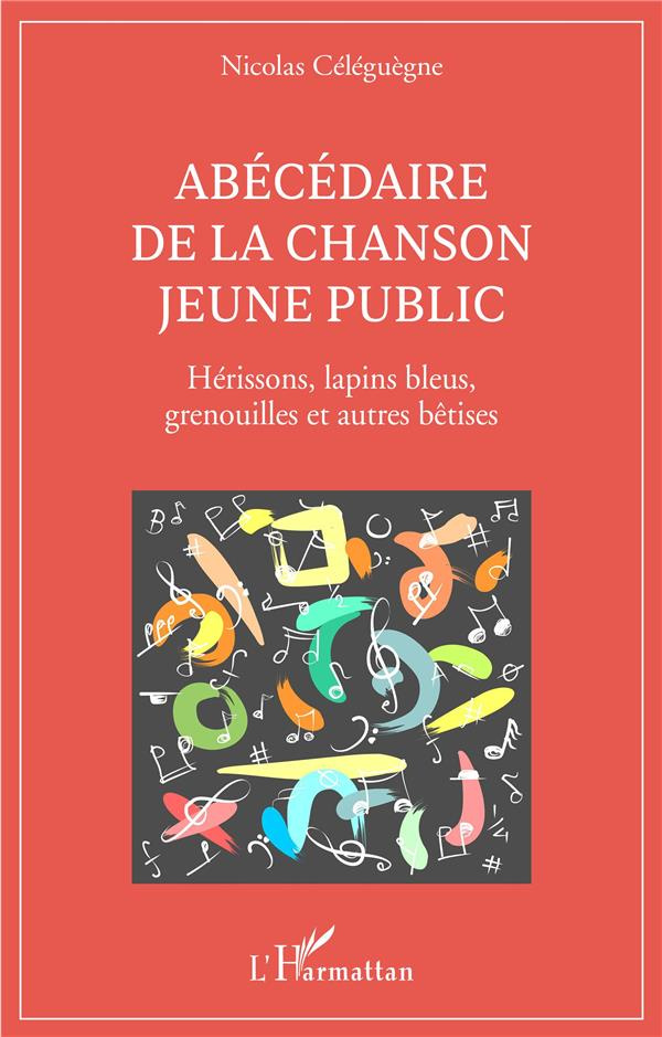 Abécédaire de la chanson jeune public. Hérissons, lapins bleus, grenouilles et autres bêtises