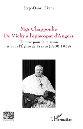 Mgr Chappoulie. De Vichy à l’épiscopat d’Angers. Une vie pour la mission et pour l’Église de France
