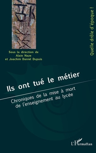 ILS ONT TUE LE METIER - CHRONIQUES DE LA MISE A MORT DE L'ENSEIGNEMENT AU LYCEE