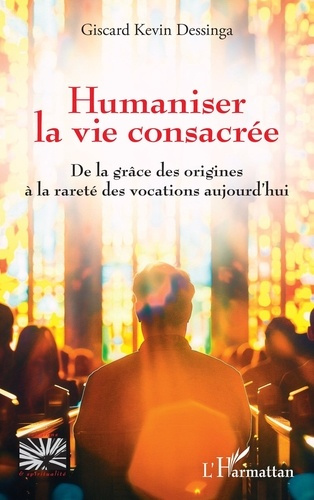 Humaniser la vie consacrée. De la grâce des origines à la rareté des vocations aujourd’hui