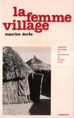 LA FEMME VILLAGE - MALADIES MENTALES ET GUERISSEURS EN AFRIQUE NOIRE