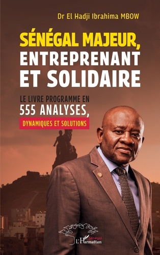 Sénégal majeur, entreprenant et solidaire. Le livre programme en 555 analyses, dynamiques et solutio