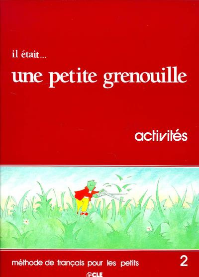 IL ETAIT... UNE PETITE GRENOUILLE. Niveau 2, Activités, Méthode de français pour les petits