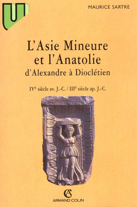 L'ASIE MINEURE ET L'ANATOLIE. D'Alexandre à Dioclétien, IVème siècle av. J.C. - IIIème siècle ap. J.