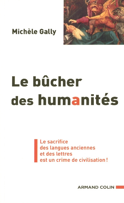 Le bûcher des humanités. Le sacrifice des langues anciennes et des lettres est un crime de civilisat