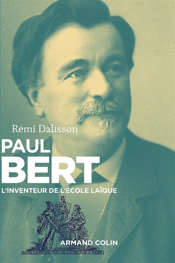 Paul Bert. L'inventeur de l'école laïque