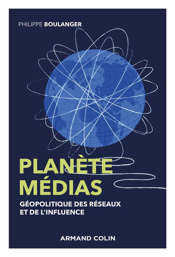 Planète médias. Géopolitique des réseaux et de l'influence