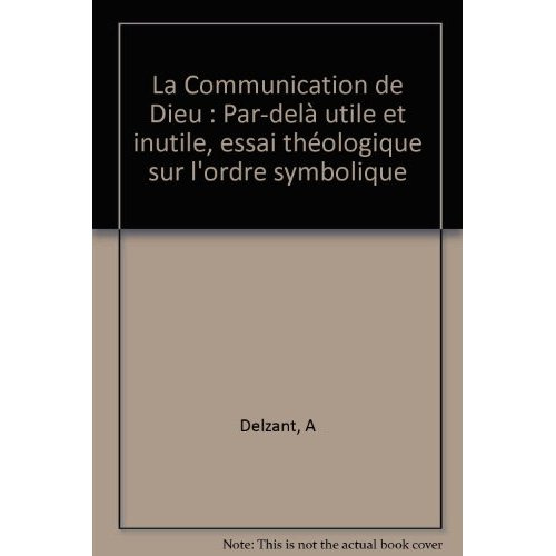 La Communication de Dieu. Par-delà utile et inutile, essai théologique sur l'ordre symbolique