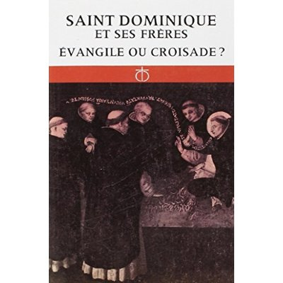 SAINT DOMINIQUE ET SES FRERES. Evangile ou croisade ?