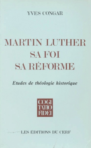 MARTIN LUTHER, SA FOI, SA REFORME. Etudes de théologie historique