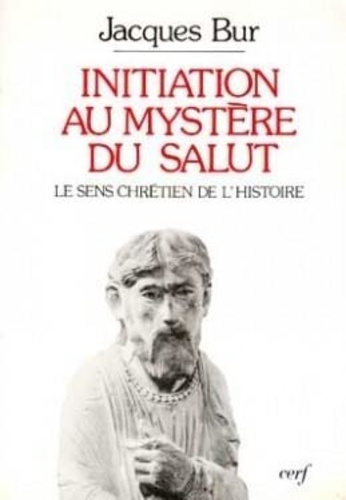 INITIATION AU MYSTERE DU SALUT. Sens chrétien de l'histoire