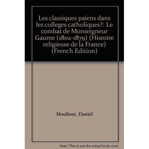 Les classiques païens dans les collèges catholiques ?. Le combat de monseigneur Gaume (1802-1879)