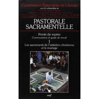 Pastorale sacramentelle Tome 1 : Les sacrements de l'initiation chrétienne et le mariage