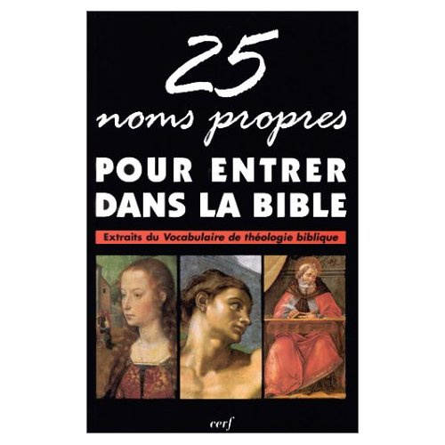 25 NOMS PROPRES POUR ENTRER DANS LA BIBLE. Extraits du vocabulaire de théologie biblique