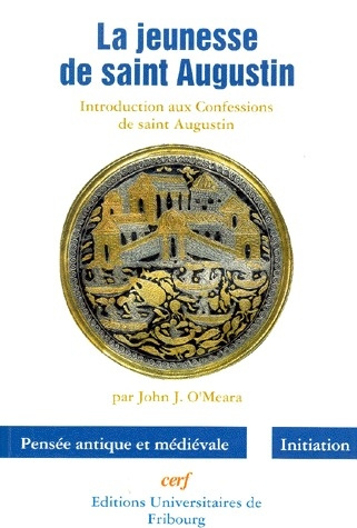 LA JEUNESSE DE SAINT AUGUSTIN. Introduction aux Confessions de saint Augustin